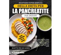 RICETTARIO SUPER SEMPLICE DELLA DIETA PER LA PANCREATITE PER ANZIANI: Ricette e piani alimentari a basso contenuto di grassi e facili da digerire per ... l’energia e il benessere degli anziani