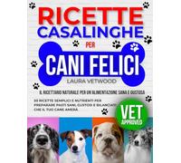 Ricette Casalinghe per Cani Felici: Il Ricettario Naturale per un'Alimentazione Sana e Gustosa
