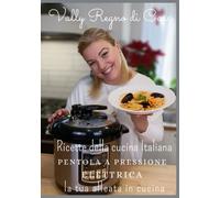 Ricette della cucina Italiana in pentola a pressione elettrica: la tua alleata in cucina