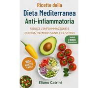 Ricette della Dieta Mediterranea Anti-infiammatoria: Oltre 100 ricette italiane semplici e gustose per mangiare meglio, stare in forma e ridurre ... per cucinare (Nutrizione Consapevole)