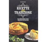 Ricette della tradizione. Dalla cucina regionale italiana i migliori piatti da fare in casa