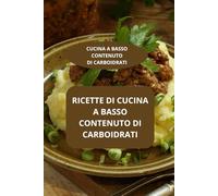 RICETTE DI CUCINA A BASSO CONTENUTO DI CARBOIDRATI: CUCINA A BASSO CONTENUTO DI CARBOIDRATI - Ricettario low carb -