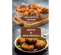 RICETTE DI DIETA PROTEICA: LIBRO DIETETICO PROTEINA - CUCINA HEALTHY PROTEICA - RICETTE PROTEICHE DOLCI