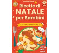 Ricette di Natale per Bambini: 20 Ricette di Dolci Tradizionali dalle Regioni d'Italia, Illustrate Passo-Passo per Piccoli Chef 6-12 Anni