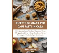 Ricette di Snack per Cani Fatti in Casa: 100+ Spuntini Sani e Facili per Tappetino, Forno & Friggitrice ad Aria - Senza Cereali, con Carne, Formaggio e Frutta che Ogni Cane Amerà