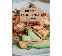 RICETTE FACILE SENZA GLUTINE: CUCINA SANA SENZA GLUTINE - Cucina senza glutine - Alimentazione senza glutine