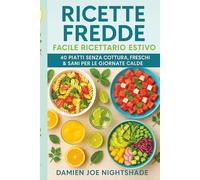 Ricette Fredde: Facile Ricettario Estivo - 40 Piatti Senza Cottura, Freschi & Sani per le Giornate Calde: Idee veloci e rinfrescanti per mangiare bene ... accendere i fornelli. (Le guide del custode)