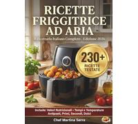 RICETTE FRIGGITRICE AD ARIA - Il Ricettario Italiano Completo Edizione 2026: Oltre 230 Piatti Facili per un Fritto Croccante e Sano. Include Valori ... Secondi, Contorni e Dolci per la Famiglia