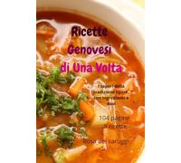 Ricette Genovesi di Una Volta: I sapori della tradizione ligure, con ingredienti e dosi