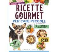 Ricette Gourmet per Cani Piccoli e Barboncini: Cibo Sano, Naturale e Bilanciato per Risolvere Intolleranze, Migliorare la Digestione e Far Brillare il Pelo del Tuo Piccolo Amico