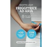 Ricette Light Friggitrice ad Aria: +50 Ricette Per Perdere Peso Con Gusto, Include Calorie Per Ogni Pasto, Colazioni, Primi Piatti, Secondi Piatti, ... per Friggitrice ad Aria Tutti i Modelli)