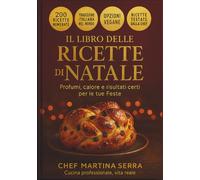 Ricette Natalizie, Il Grande Libro Per le Feste di Natale da Chef: 200 piatti (anche vegani) dall'Italia e dal mondo. I menu e le tecniche "zero ... Antipasti, Primi, Secondi, Contorni e Dolci!