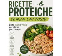 Ricette proteiche senza lattosio: piatti facili e veloci per chi ha poco tempo: Colazioni, Primi, Secondi, Salva Cena e Dolci Healthy - Ricette ... Facili e veloci: ricette Pronte in 30 Minuti)