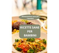 RICETTE SANE PER BAMBINI: Alimentazione sana per i bambini - cucina sana per bambini - ricette per bambini nutrienti