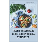 RICETTE VEGETARIANE PER IL SOLLIEVO DALLA STITICHEZZA: Un libro di cucina ricco di fibre e basso contenuto di FODMAP per IBS-C, migliore digestione e salute duratura dell'intestino