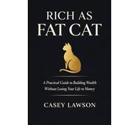Rich as Fat Cat: A Practical Guide to Building Wealth Without Losing Your Life to Money