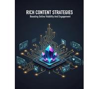 Rich Content Strategies: Boosting Online Visibility And Engagement