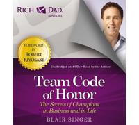 Rich Dad's Advisors: Team Code of Honor: The Secrets of Champions in Business and in Life: Written by Blair Singer, 2013 Edition, (Unabridged) Publisher: Hachette Audio US [Audio CD]
