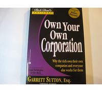 Rich Dad's Advisors: Own Your Own Corporation: Why the Rich Own Their Own Companies and Everyone Else Works For Them
