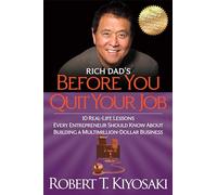 Rich Dad's Before You Quit Your Job: 10 Real-Life Lessons Every Entrepreneur Should Know About Building a Million-Dollar Business