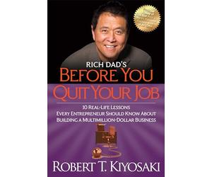 Rich Dad's Before You Quit Your Job: 10 Real-Life Lessons Every Entrepreneur Should Know About Building a Million-Dollar Business
