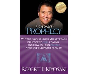 Rich Dad's Prophecy : Why the Biggest Stock Market Crash in History Is Still Coming...And How You Can Prepare Yourself and Profit from It!
