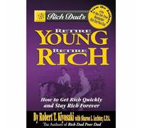 Rich Dad's Retire Young, Retire Rich: How to Get Rich and Stay Rich Forever! (Rich Dad's Advisors Series)