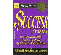 Rich Dad's Success Stories: Real Life Success Stories from Real Life People