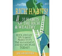 Rich Habits - 33 Daily Habits of the Rich & Wealthy! Quick and Easy Tips to Boost Productivity, Time Management, and Self-Discipline Today!
