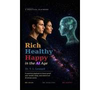 Rich, Healthy & Happy in the AI Age: A practical playbook to future-proof your wealth, body, and mind in an AI-driven world