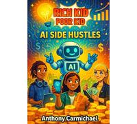 Rich Kid, Poor Kid: AI Side Hustles for Teens: How to Make Money Online, Build Digital Products & Start a Business with AI - A Beginner’s Guide to Teen Entrepreneurship (The Rich Kid Academy Series)