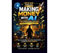 Rich Kid Poor Kid: Making Money with AI (Execution Edition) - A Step-by-Step System to Get Clients, Build Income, and Scale to $1,000-$5,000/Month ... an AI-Powered (The Rich Kid Academy Series)