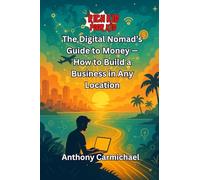 RICH KID POOR KID THE DIGITAL NOMAD’S GUIDE TO MONEY: HOW TO BUILD A BUSINESS IN ANY LOCATION (The Rich Kid Academy Series)