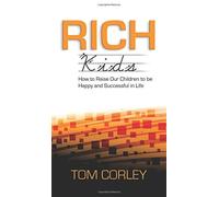 Rich Kids: How to Raise Our Children to Be Happy and Successful in Life