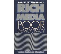 Rich Media, Poor Democracy: Communication Politics in Dubious Times (The History of Media and Communication)