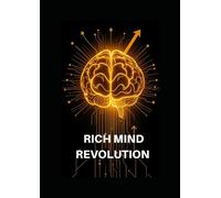 Rich Mind Revolution: Unlock Wealth & Success by Mastering Mindset, Financial Freedom, and Proven Strategies for Lasting Prosperity