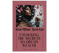 Rich Mind, Rich Life: Unlocking The Secrets To Obtain Wealth