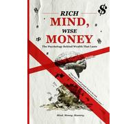 Rich Mind, Wise Money: The Psychology Behind Wealth That Lasts: How to Think Like the Rich and Feel Free Like the Wise