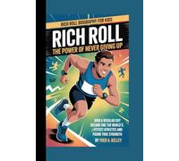 RICH ROLL BIOGRAPHY FOR KIDS: RICH ROLL - THE POWER OF NEVER GIVING UP: How a Regular Guy Became One of the World's Fittest Athletes and Found True Strength