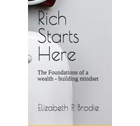Rich Starts Here: The Foundations of a wealth - building mindset