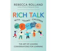 Rich Talk with Young Children : The Art of Leading Conversations for Learning