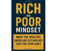 Rich vs Poor Mindset: What the Wealthy Know and Accumulate That the Poor Don’t