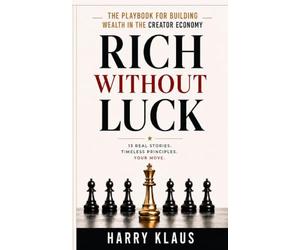 RICH WITHOUT LUCK: How Ordinary Creators Build Extraordinary Wealth
