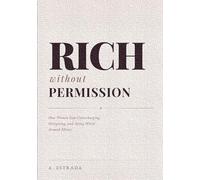 Rich without Permission: Hpw women stop undercharging, overgiving, and acting weird around money