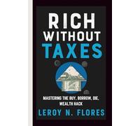 RICH WITHOUT TAXES: Mastering the Buy, Borrow, Die, Wealth Hack
