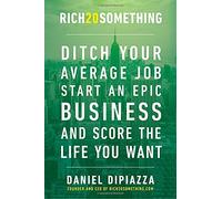 Rich20Something: Ditch Your Average Job, Start an Epic Business, and Score the Life You Want
