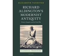 Richard Aldington's Modernist Antiquity : Classics, Imagism, and the Great War