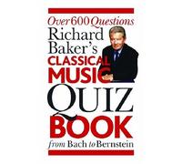 Richard Baker's Classical Music Quiz Book: Over 600 Questions from Bach to Bernstein