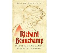 Richard Beauchamp : Medieval England's Greatest Knight
