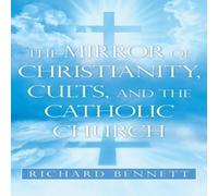 Richard Bennett The Mirror of Christianity, Cults, & the Catholic Church in White Richard Bennett White